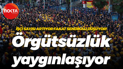 İşçi sayısı artıyor fakat sendikalı azalıyor! İşçi sınıfı arasında örgütsüzlük yaygınlaşıyor