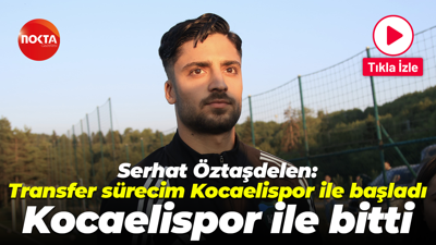 Serhat Öztaşdelen: Transfer sürecim Kocaelispor ile başladı Kocaelispor ile bitti