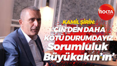 Kamil Şirin: Çin’den daha kötü durumdayız, sorumluluk Tahir Büyükakın’ın