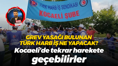 Grev yasağı bulunan Türk Harb İş ne yapacak? Kocaeli’de tekrar harekete geçebilirler