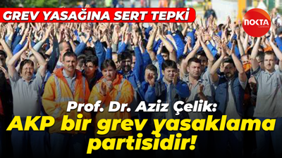 Cumhurbaşkanı Erdoğan’ın grev yasağına Aziz Çelik’ten itiraz: AKP bir grev yasaklama partisidir!
