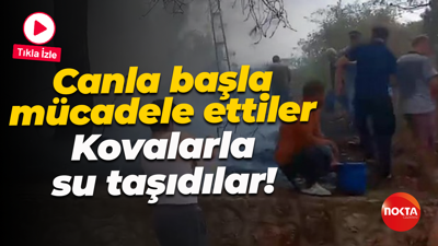 Yangınla canla başla mücadele ettiler... Kovalarla su taşıdılar!