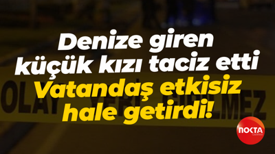 Denize giren küçük kızı taciz etti... Vatandaş etkisiz hale getirdi!