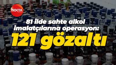 81 ilde sahte alkol imalatçılarına operasyon: 121 gözaltı