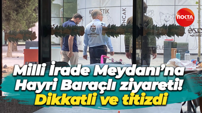 Milli İrade Meydanı’na Hayri Baraçlı ziyareti! Dikkatli ve titizdi