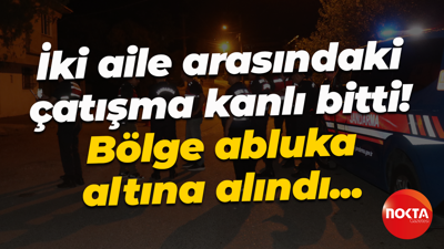 İki aile arasındaki çatışma kanlı bitti! Bölge abluka altına alındı...