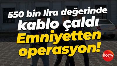 550 bin lira değerinde kablo çaldı... Emniyetten operasyon!