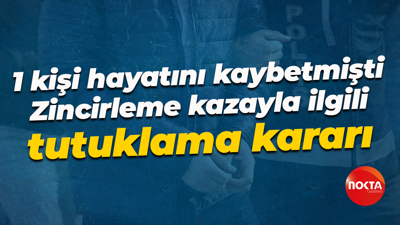 1 kişi hayatını kaybetmişti... Zincirleme kazayla ilgili tutuklama kararı