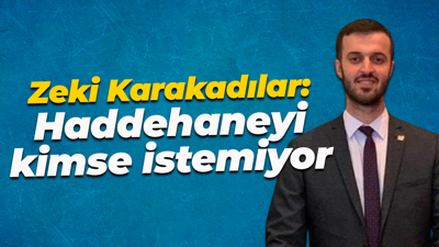 Zeki Karakadılar: Haddehaneyi kimse istemiyor