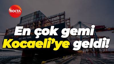 En çok gemi Kocaeli’ye geldi!