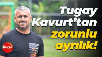 Tugay Kavurt’tan zorunlu ayrılık!