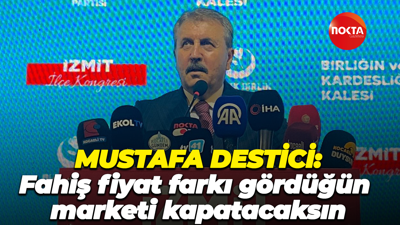 Mustafa Destici: Fahiş fiyat farkı gördüğün marketi kapatacaksın