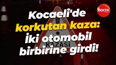 Kocaeli'de korkutan kaza: İki otomobil birbirine girdi!