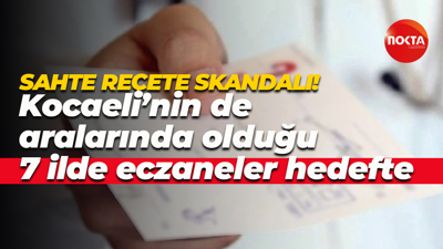 Sahte reçete skandalı! Kocaeli’nin de aralarında olduğu 7 ilde eczaneler hedefte