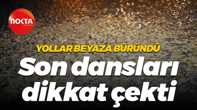 Yollar beyaza büründü... Son dansları dikkat çekti