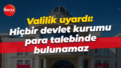 Valilik uyardı: Hiçbir devlet kurumu para talebinde bulunamaz