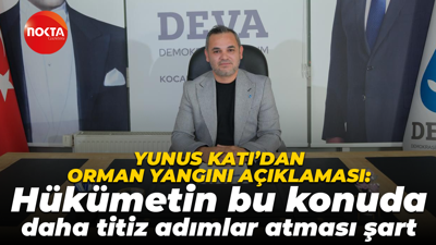 Yunus Katı'dan orman yangını açıklaması: Hükümetin bu konuda daha titiz adımlar atması şart