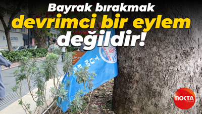 Bayrak bırakmak devrimci bir eylem değildir!