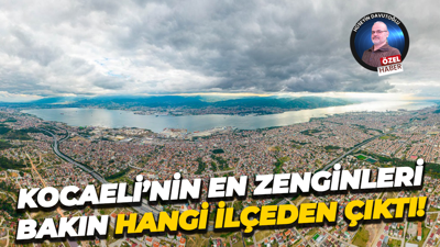 Kocaeli’nin en zenginleri bakın hangi ilçeden çıktı!