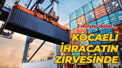 3 milyar dolar… Kocaeli ihracatın zirvesinde