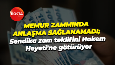 Memur zammında anlaşma sağlanamadı; Sendika zam teklifini Hakem Heyeti'ne götürüyor