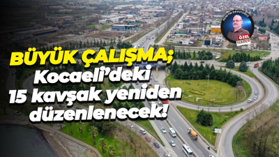 Büyük çalışma; Kocaeli’deki 15 kavşak yeniden düzenlenecek!