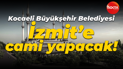 Kocaeli Büyükşehir Belediyesi İzmit’e cami yapacak!