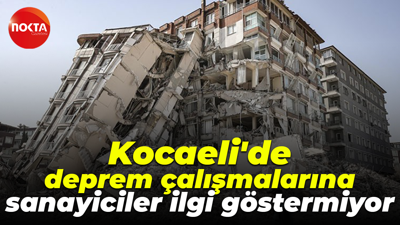 Kocaeli'de deprem çalışmalarına sanayiciler ilgi göstermiyor