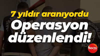 7 yıldır aranıyordu... Operasyon düzenlendi!