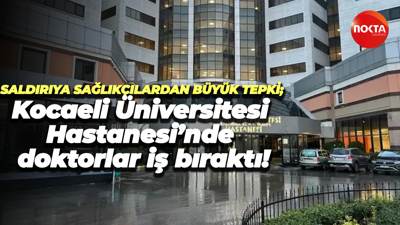 Saldırıya sağlıkçılardan büyük tepki; Kocaeli Üniversitesi Hastanesi’nde doktorlar iş bıraktı!