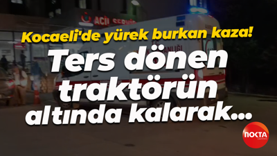 Kocaeli'de yürek burkan kaza! Ters dönen traktörün altında kalarak...