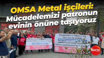 OMSA Metal işçileri: Mücadelemizi patronun evinin önüne taşıyoruz
