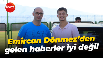 Emircan Dönmez’den gelen haberler iyi değil