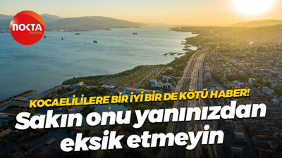 Kocaelililere bir iyi bir de kötü haber! Sakın onu yanınızdan eksik etmeyin