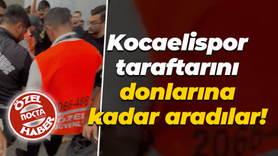 Kocaelispor taraftarını donlarına kadar aradılar!