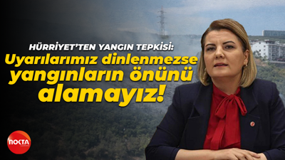 Fatma Kaplan Hürriyet’ten yangın tepkisi: Uyarılarımız dinlenmezse yangınların önünü alamayız!
