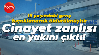 19 yaşındaki genç bıçaklanarak öldürülmüştü: Cinayet zanlısı en yakını çıktı!