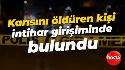 Karısını öldüren kişi intihar girişiminde bulundu