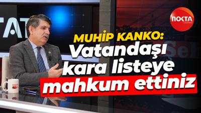 Muhip Kanko: Vatandaşı kara listeye mahkum ettiniz