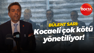 Bülent Sarı: Kocaeli çok kötü yönetiliyor!