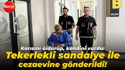 Karısını öldürüp, kendini vurdu: Tekerlekli sandalye ile cezaevine gönderildi!