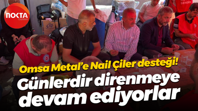 Omsa Metal’e Nail Çiler desteği! Günlerdir direnmeye devam ediyorlar