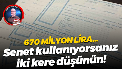 670 milyon lira… Senet kullanıyorsanız iki kere düşünün!