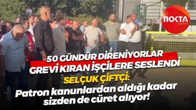 Selçuk Çiftçi grev kırıcı işçilere seslendi: Patron, kanunlardan aldığı kadar sizden de cüret alıyor