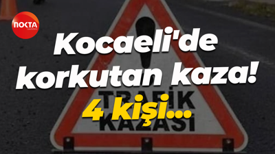 Kocaeli'de korkutan kaza! 4 kişi...