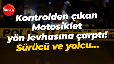 Kontrolden çıkan Motosiklet yön levhasına çarptı! Sürücü ve yolcu...