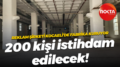 Reklam şirketi Kocaeli’de fabrika kuruyor; 200 kişi istihdam edilecek!
