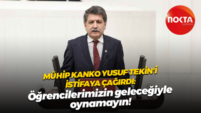 Mühip Kanko Yusuf Tekin'i istifaya çağırdı: Öğrencilerimizin geleceğiyle oynamayın!