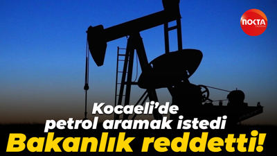 Kocaeli’de petrol aramak istedi Bakanlık reddetti!