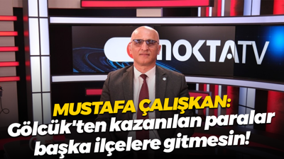 Mustafa Çalışkan: Gölcük'ten kazanılan paralar başka ilçelere gitmesin!